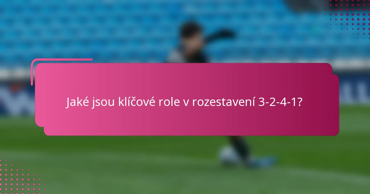 Jaké jsou klíčové role v rozestavení 3-2-4-1?