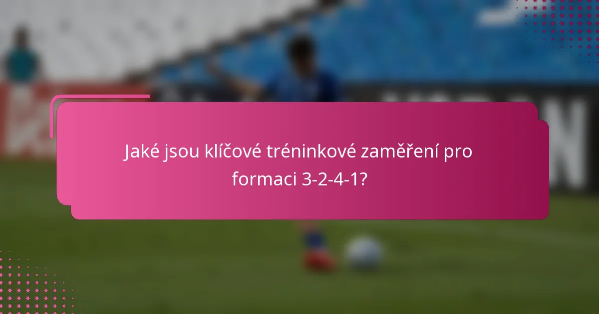 Jaké jsou klíčové tréninkové zaměření pro formaci 3-2-4-1?