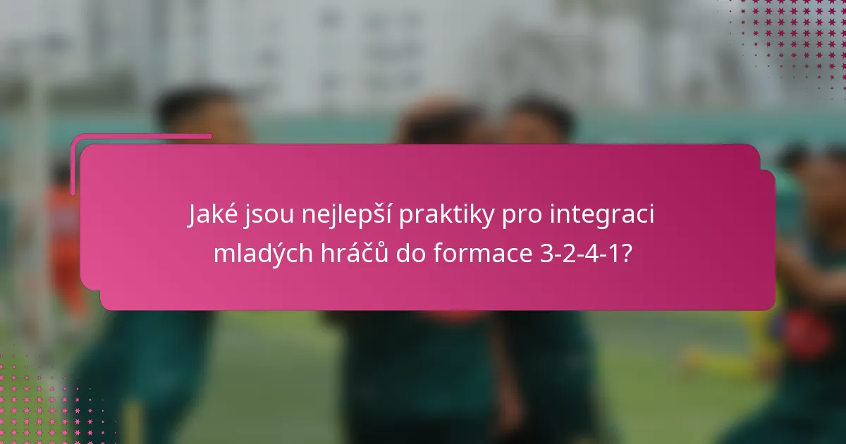 Jaké jsou nejlepší praktiky pro integraci mladých hráčů do formace 3-2-4-1?