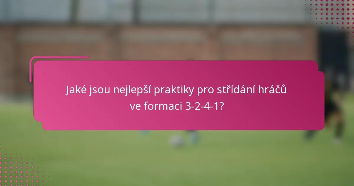 Jaké jsou nejlepší praktiky pro střídání hráčů ve formaci 3-2-4-1?
