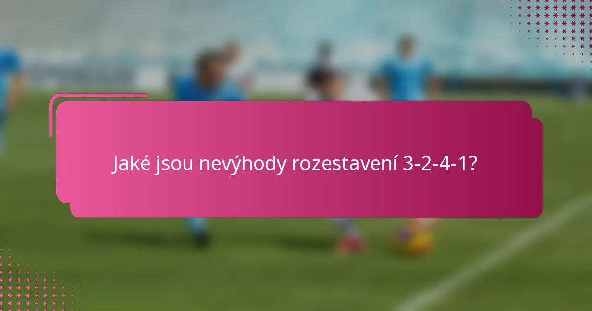 Jaké jsou nevýhody rozestavení 3-2-4-1?