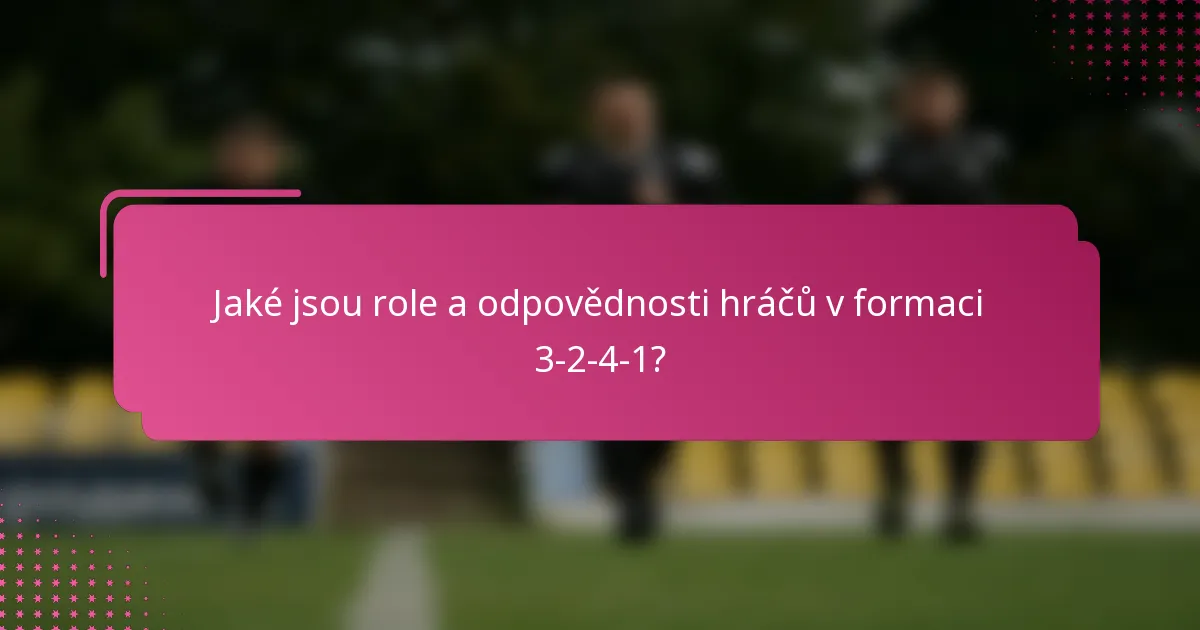 Jaké jsou role a odpovědnosti hráčů v formaci 3-2-4-1?
