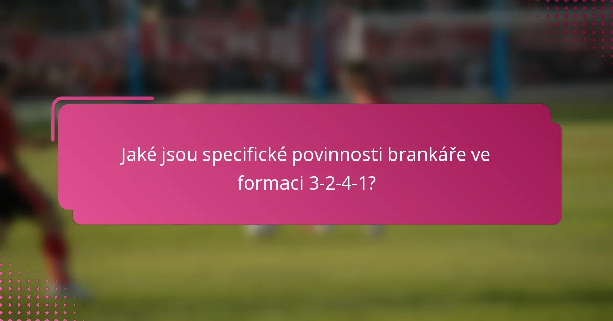 Jaké jsou specifické povinnosti brankáře ve formaci 3-2-4-1?