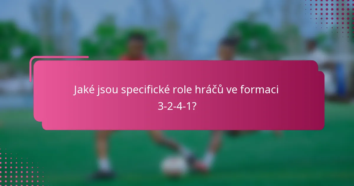Jaké jsou specifické role hráčů ve formaci 3-2-4-1?