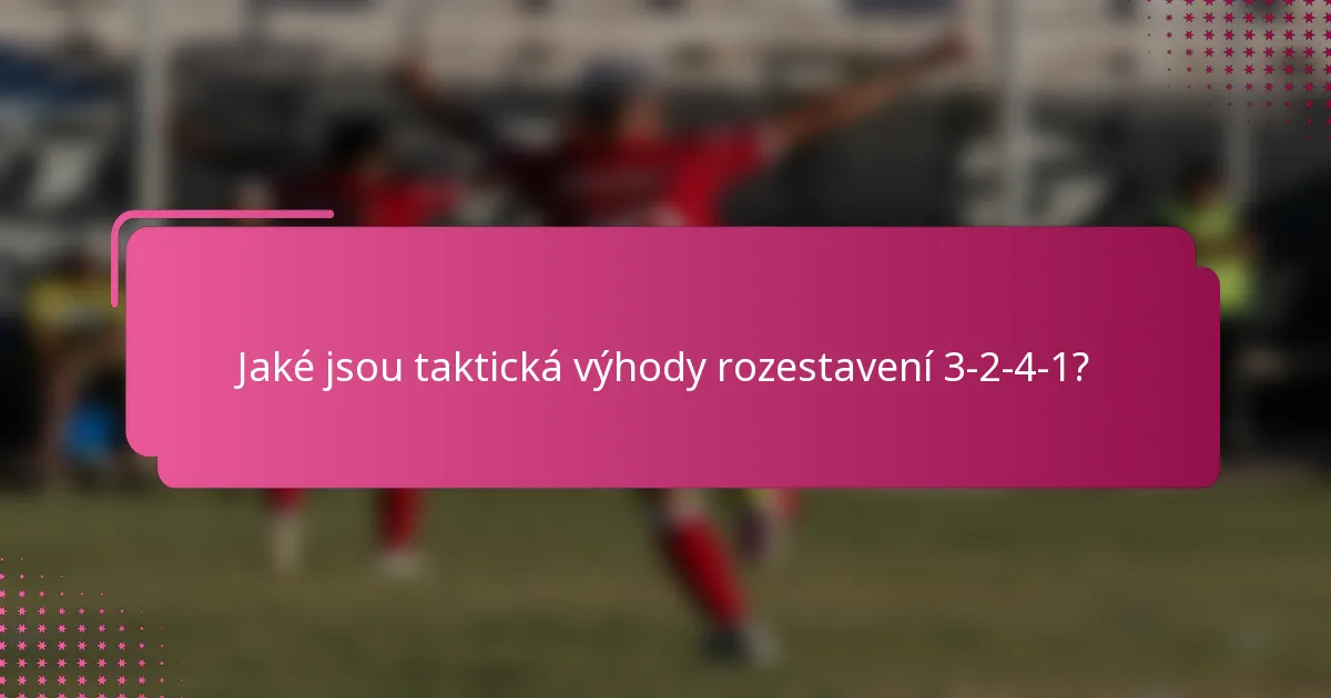 Jaké jsou taktická výhody rozestavení 3-2-4-1?