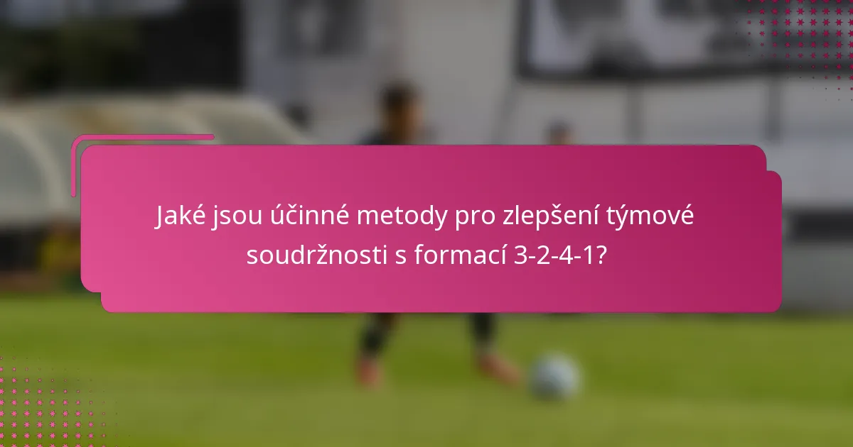 Jaké jsou účinné metody pro zlepšení týmové soudržnosti s formací 3-2-4-1?