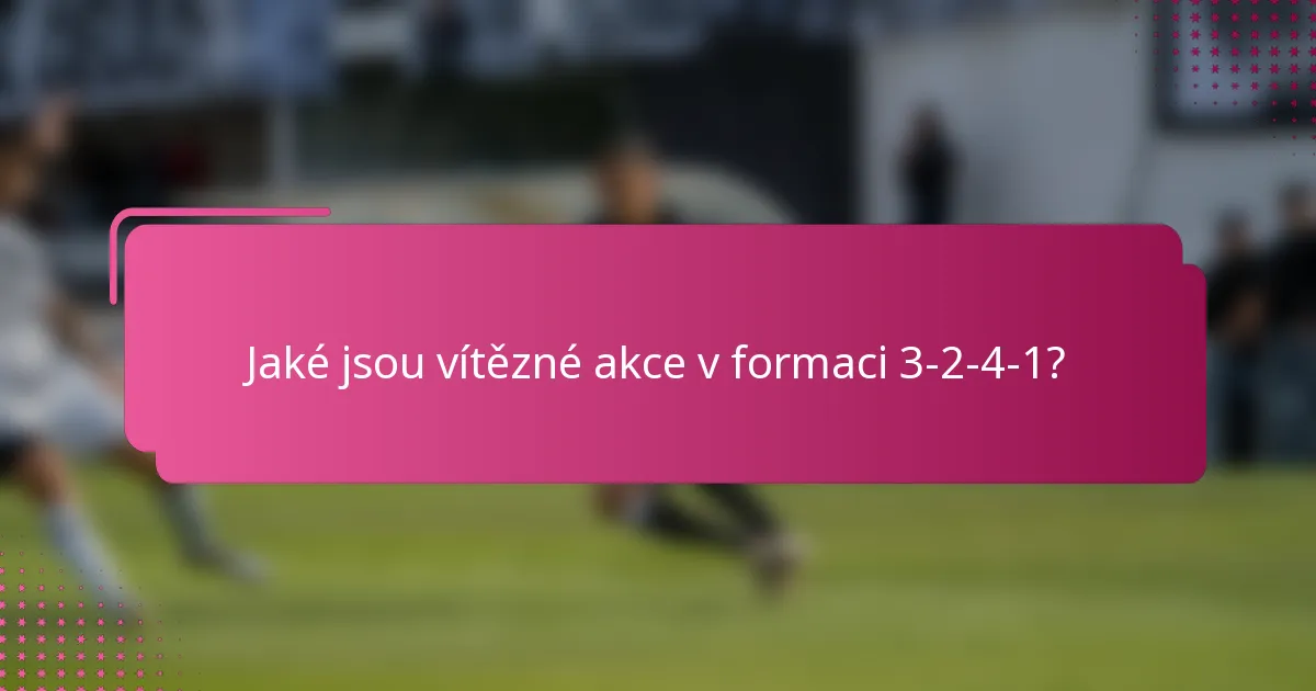 Jaké jsou vítězné akce v formaci 3-2-4-1?