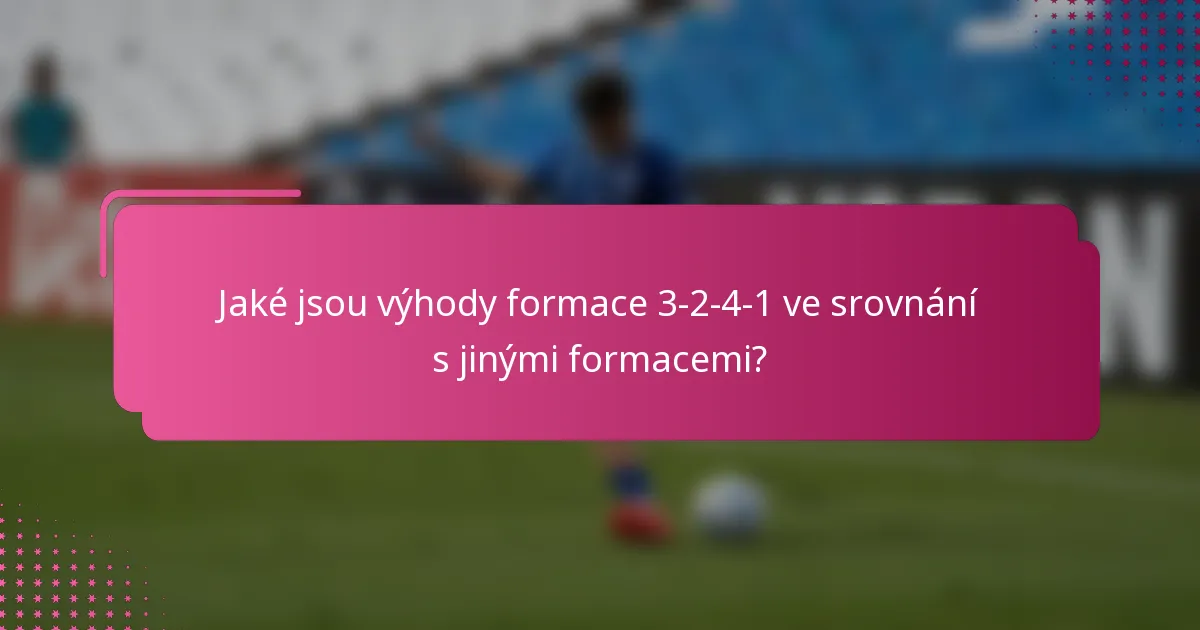 Jaké jsou výhody formace 3-2-4-1 ve srovnání s jinými formacemi?