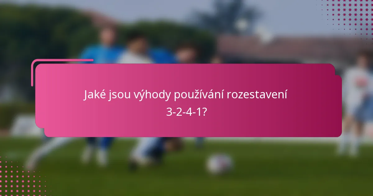 Jaké jsou výhody používání rozestavení 3-2-4-1?