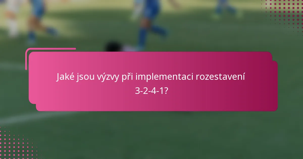 Jaké jsou výzvy při implementaci rozestavení 3-2-4-1?