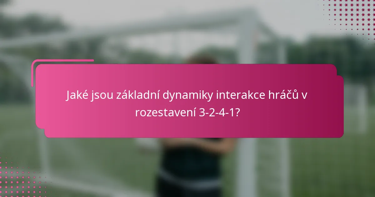 Jaké jsou základní dynamiky interakce hráčů v rozestavení 3-2-4-1?