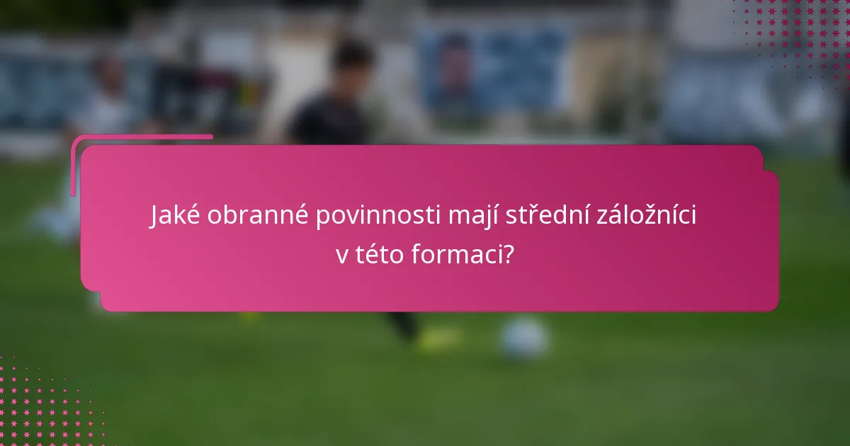 Jaké obranné povinnosti mají střední záložníci v této formaci?
