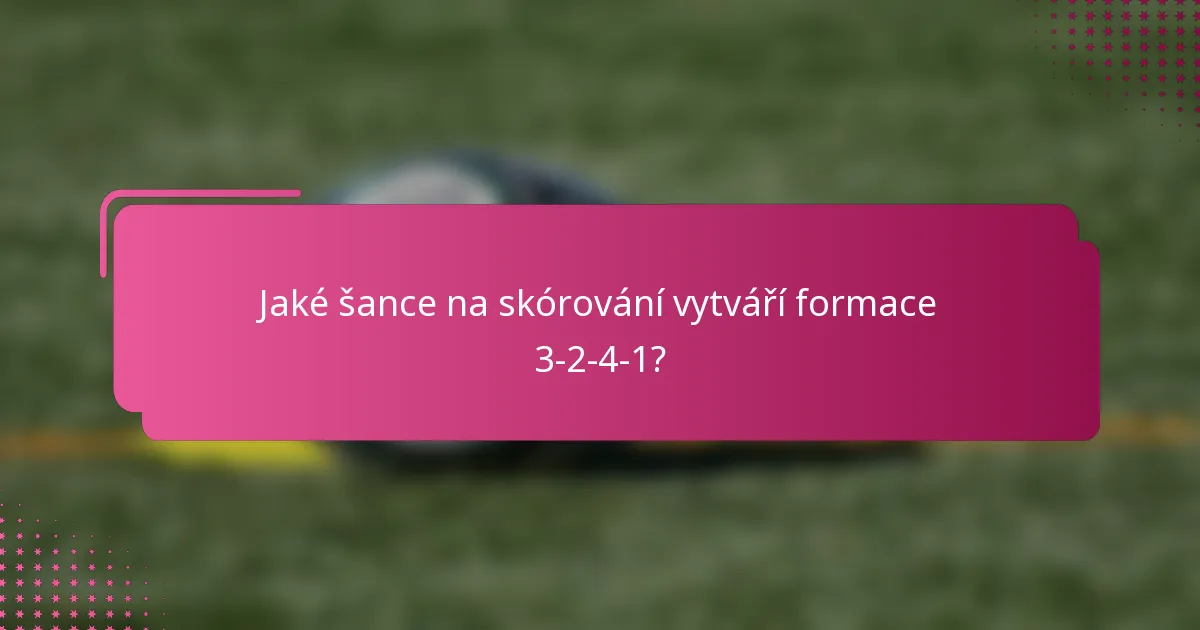 Jaké šance na skórování vytváří formace 3-2-4-1?