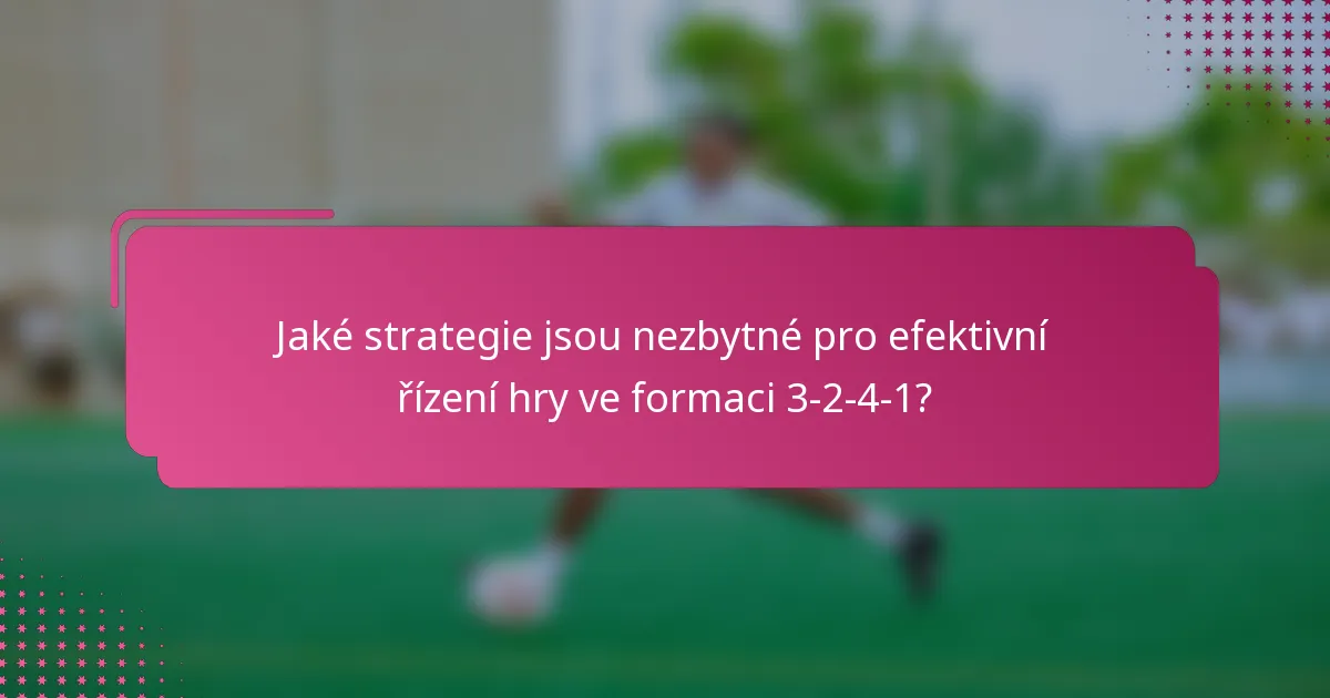 Jaké strategie jsou nezbytné pro efektivní řízení hry ve formaci 3-2-4-1?