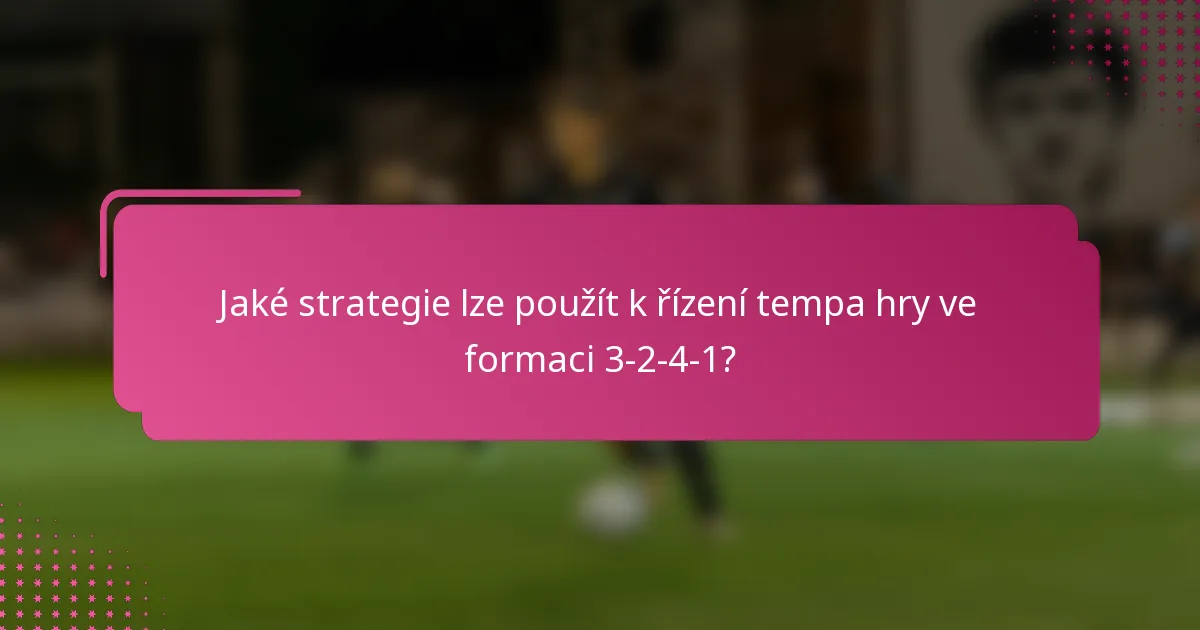 Jaké strategie lze použít k řízení tempa hry ve formaci 3-2-4-1?