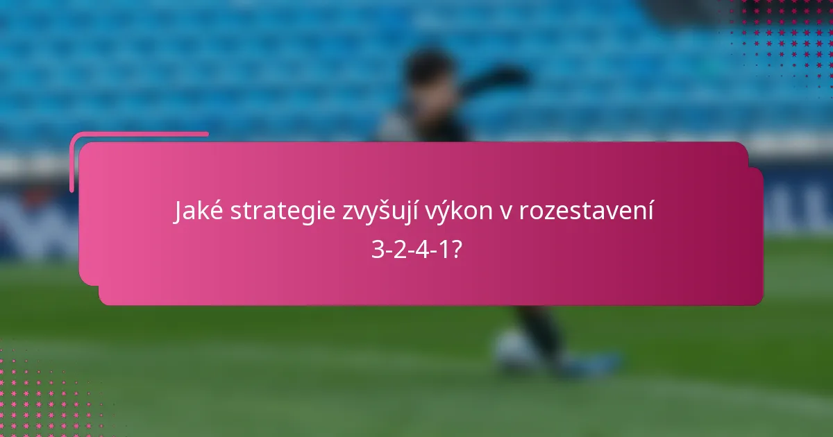 Jaké strategie zvyšují výkon v rozestavení 3-2-4-1?