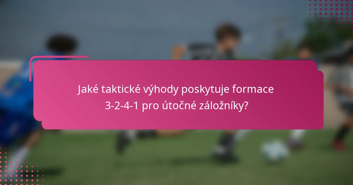 Jaké taktické výhody poskytuje formace 3-2-4-1 pro útočné záložníky?