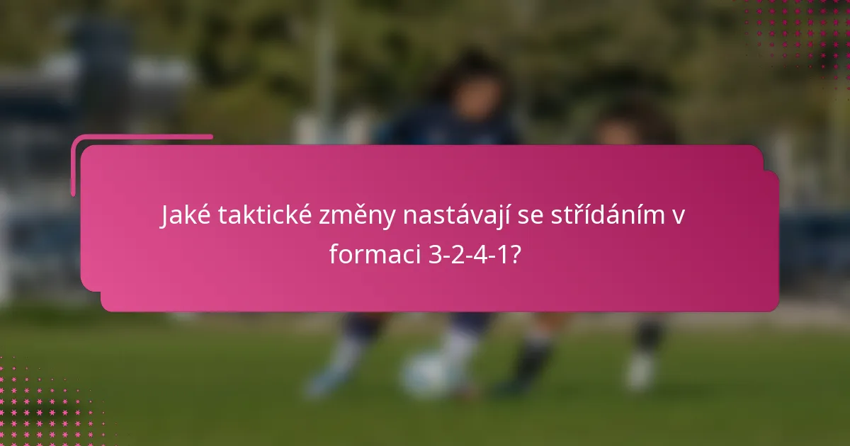 Jaké taktické změny nastávají se střídáním v formaci 3-2-4-1?