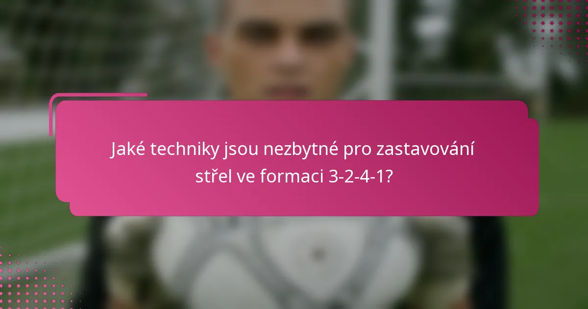 Jaké techniky jsou nezbytné pro zastavování střel ve formaci 3-2-4-1?