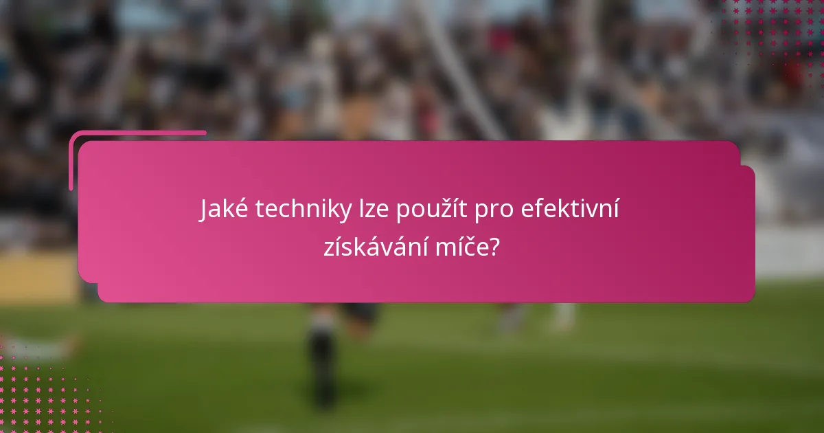 Jaké techniky lze použít pro efektivní získávání míče?