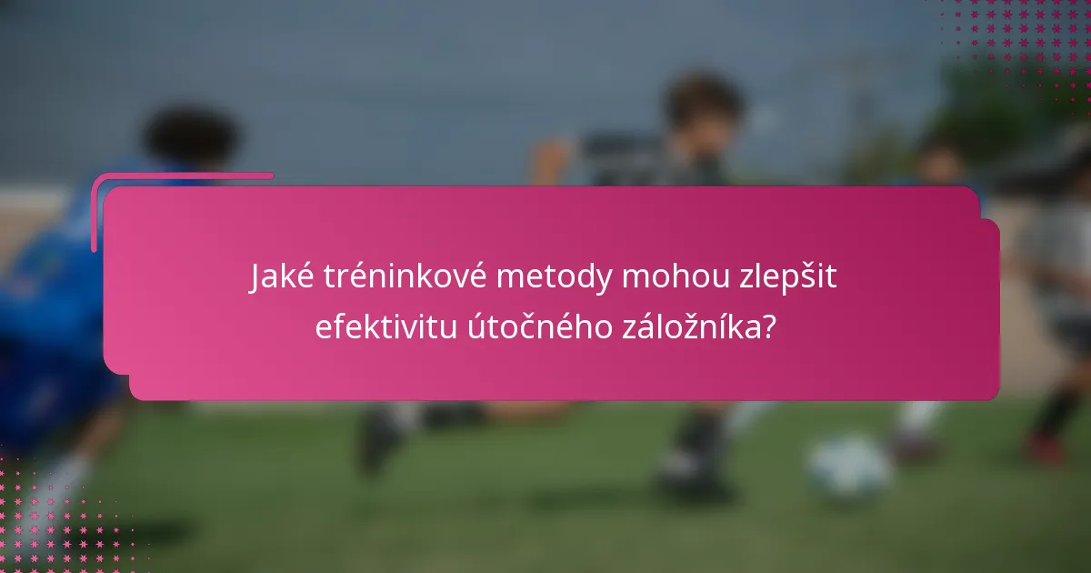 Jaké tréninkové metody mohou zlepšit efektivitu útočného záložníka?
