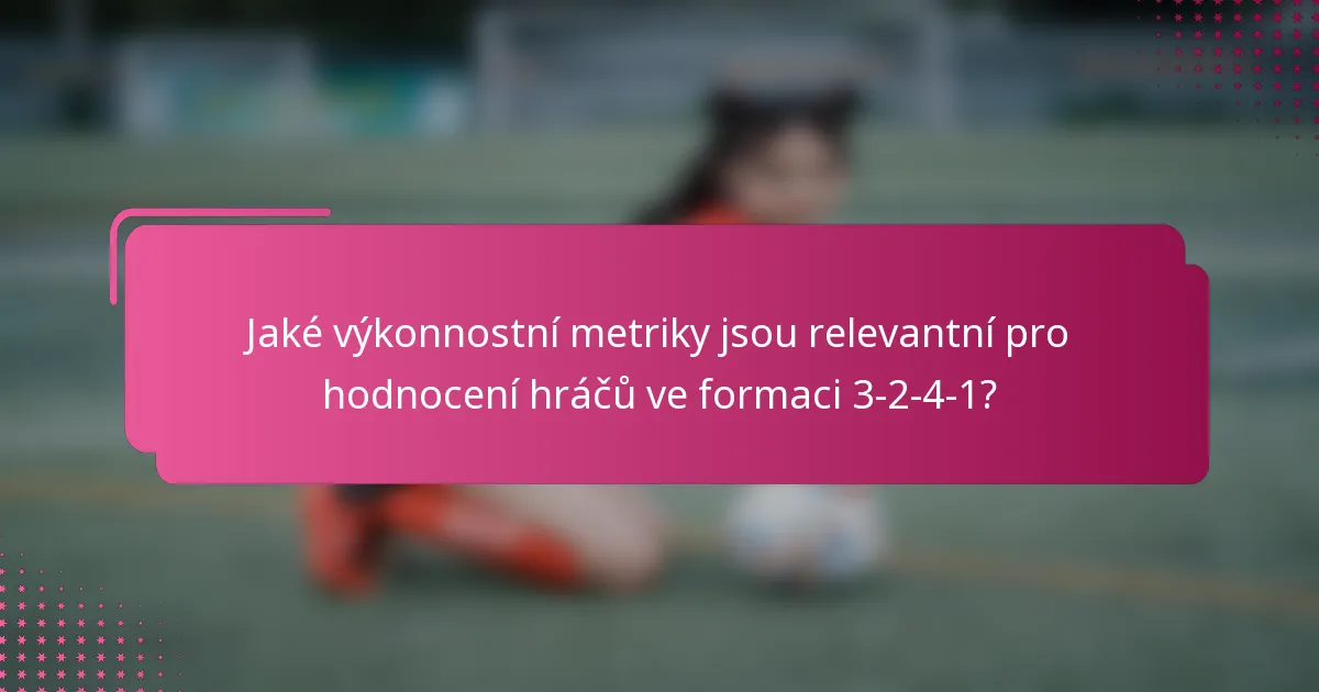Jaké výkonnostní metriky jsou relevantní pro hodnocení hráčů ve formaci 3-2-4-1?