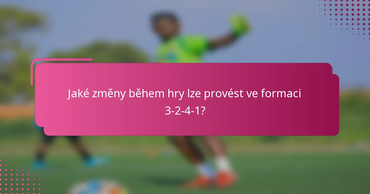 Jaké změny během hry lze provést ve formaci 3-2-4-1?