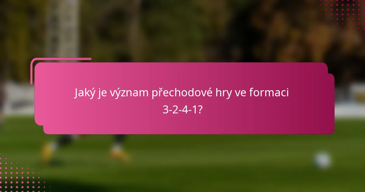 Jaký je význam přechodové hry ve formaci 3-2-4-1?