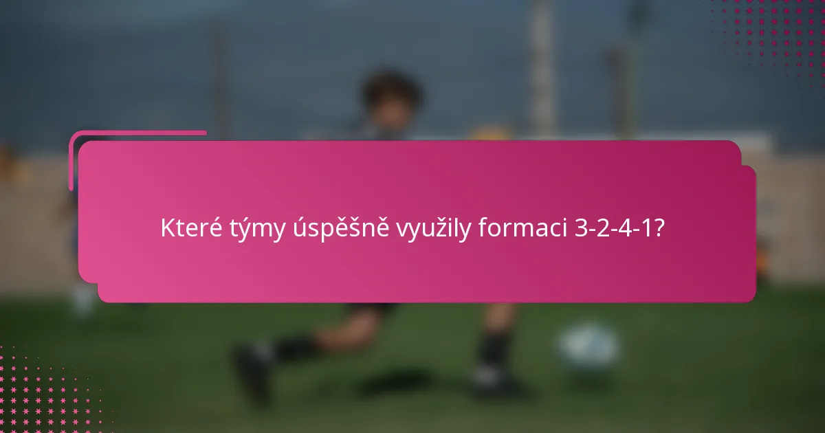 Které týmy úspěšně využily formaci 3-2-4-1?