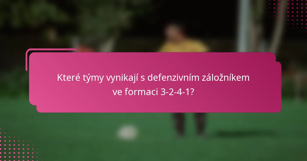 Které týmy vynikají s defenzivním záložníkem ve formaci 3-2-4-1?