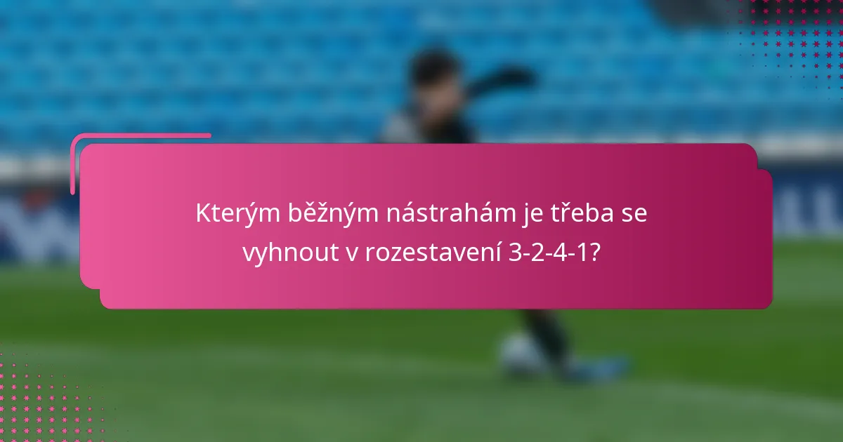 Kterým běžným nástrahám je třeba se vyhnout v rozestavení 3-2-4-1?
